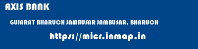 AXIS BANK  GUJARAT BHARUCH JAMBUSAR JAMBUSAR, BHARUCH  micr code